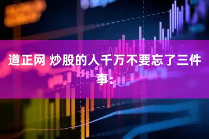 道正网 炒股的人千万不要忘了三件事：