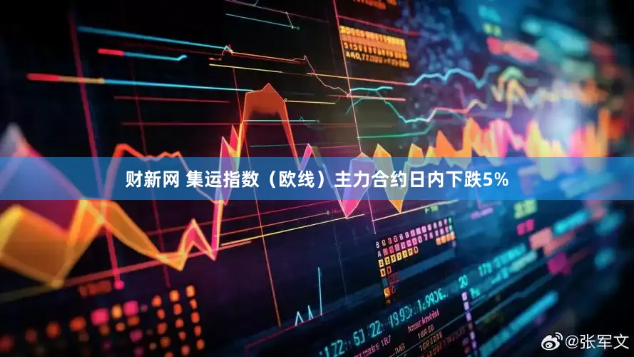 财新网 集运指数(欧线)主力合约日内下跌5%